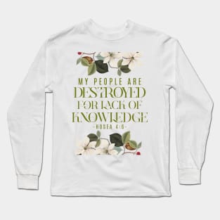 My people are destroyed for lack of knowledge. (Hosea 4:6) Long Sleeve T-Shirt